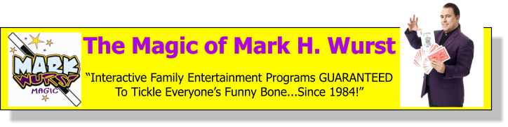 New Jersey Magician Mark H. Wurst - Exciting Magic, Hysterical Comedy and Birthday Parties and Family Events That are UNFORGETTABLE!
