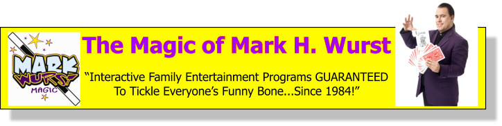 New Jersey Magician Mark H. Wurst - Exciting Magic, Hysterical Comedy and Birthday Parties and Family Events That Are UNFORGETTABLE!